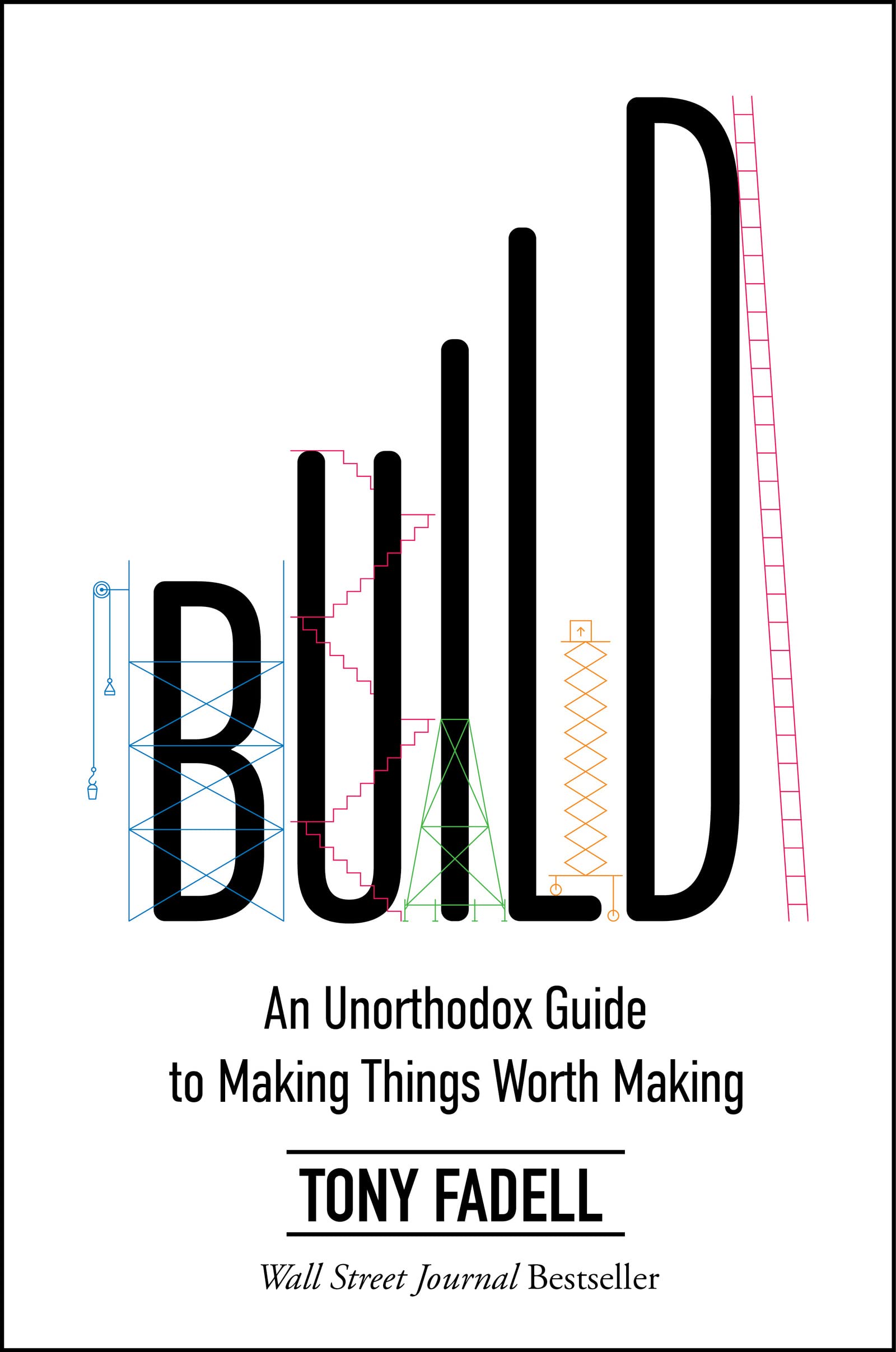 Build: An Unorthodox Guide to Making Things Worth Making – An NYT Bestselling En