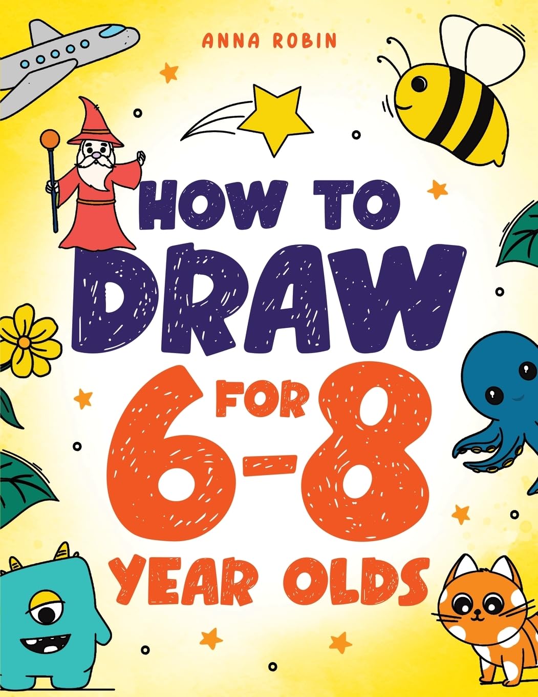How to Draw for 6-8 Year Olds: Learn to Draw Cute Animals, Gifts, Magical Things
