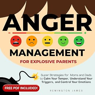 Anger Management for Explosive Parents: Super Strategies for Moms and Dads to Calm Your Temper, Understand Your Triggers, and Control Your Emotions