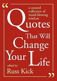 Quotes That Will Change Your Life: A Currated Collection of Mind-Blowing Wisdom