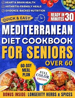 Quick & Easy Mediterranean Diet Cookbook for Seniors: An Evidence-Based Guide to Healthy Nutrition Promoting Vitality, Longevity & Fighting Cognitive Decline + a 60-Day Meal Plan for Weight Control