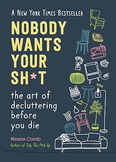 Nobody Wants Your Sh*t: The Art of Decluttering Before You Die (New York Times Bestseller)