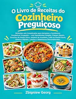 O Livro de Receitas do Cozinheiro Preguiçoso: : Refeições sem Complicação para Iniciantes e Cozinheiros Domésticos Ocupados — com Ingredientes Simples, ... de Panela Única, Janta (Portuguese Edition)