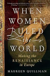 When Women Ruled the World: Making the Renaissance in Europe
