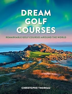 Dream Golf Courses: Remarkable Golf Courses Around the World