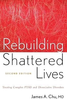 Rebuilding Shattered Lives: Treating Complex PTSD and Dissociative Disorders