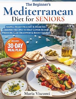 The Beginner’s Mediterranean Diet for Seniors: Simple, Heart-Healthy & Diabetes-Friendly Recipes to Help Lower Blood Pressure, Ease Digestion & Boost Energy | Plus a 30-Day Meal Plan for 1–2 People