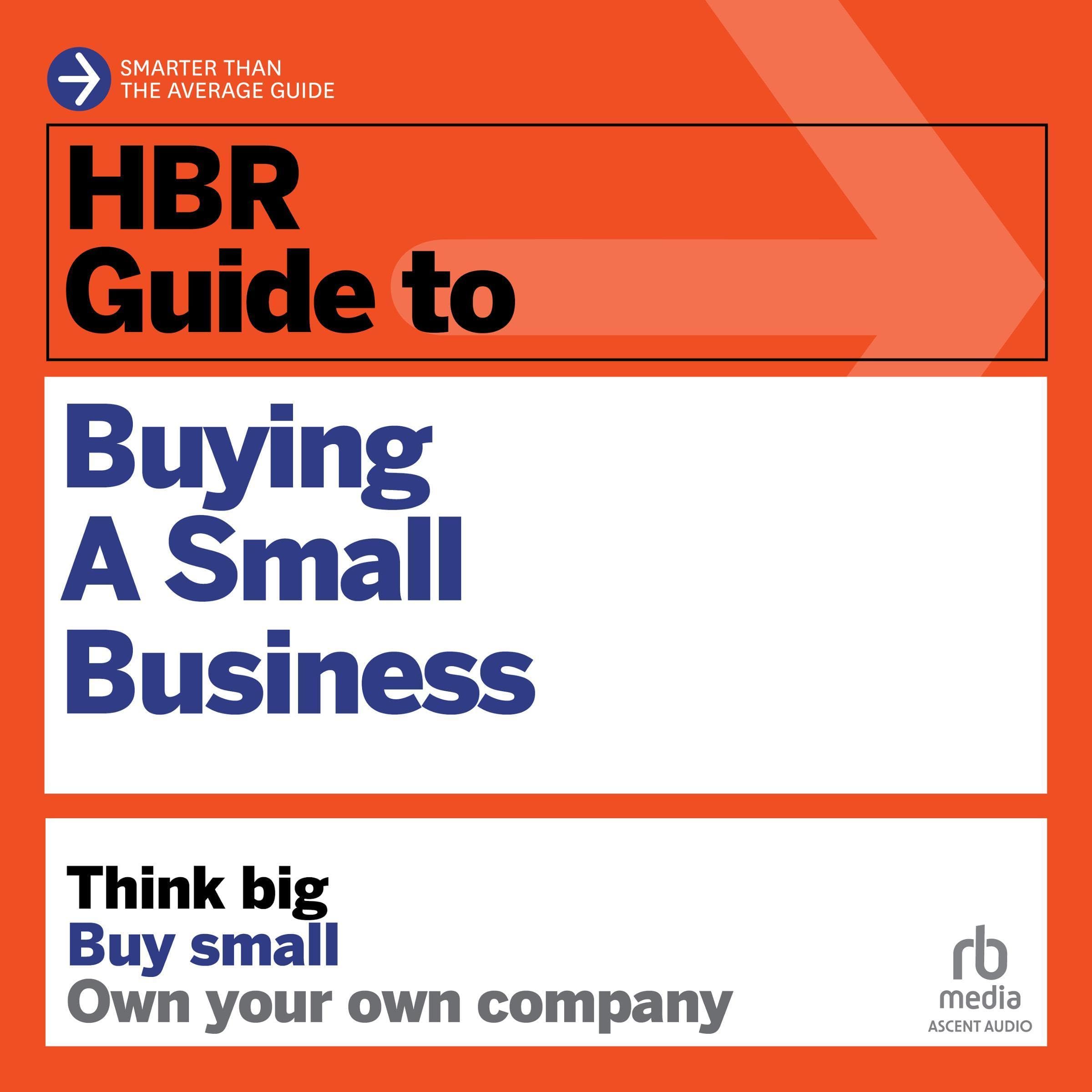 HBR Guide to Buying a Small Business: Think Big, Buy Small, Own Your Own Company