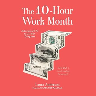 The 10-Hour Work Month: Automate with AI to Get Rich Doing Less