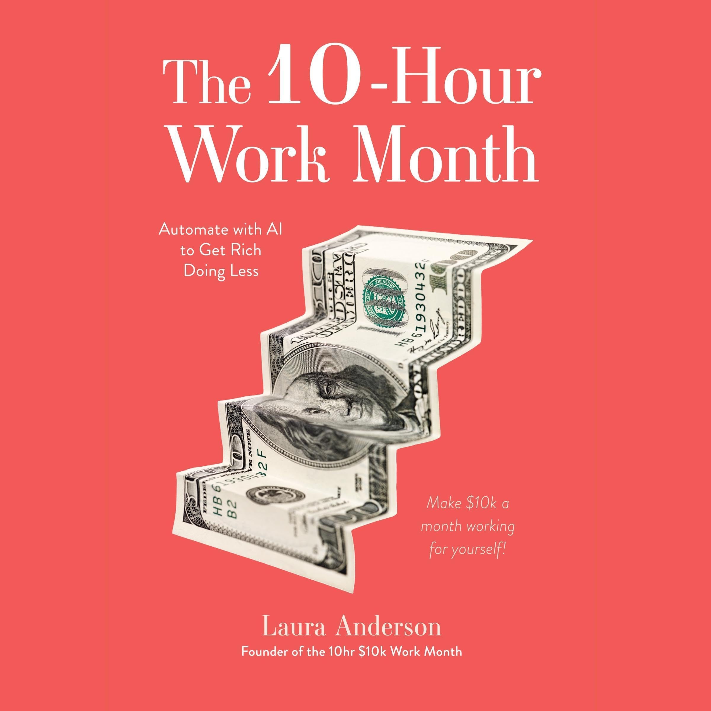 The 10-Hour Work Month: Automate with AI to Get Rich Doing Less