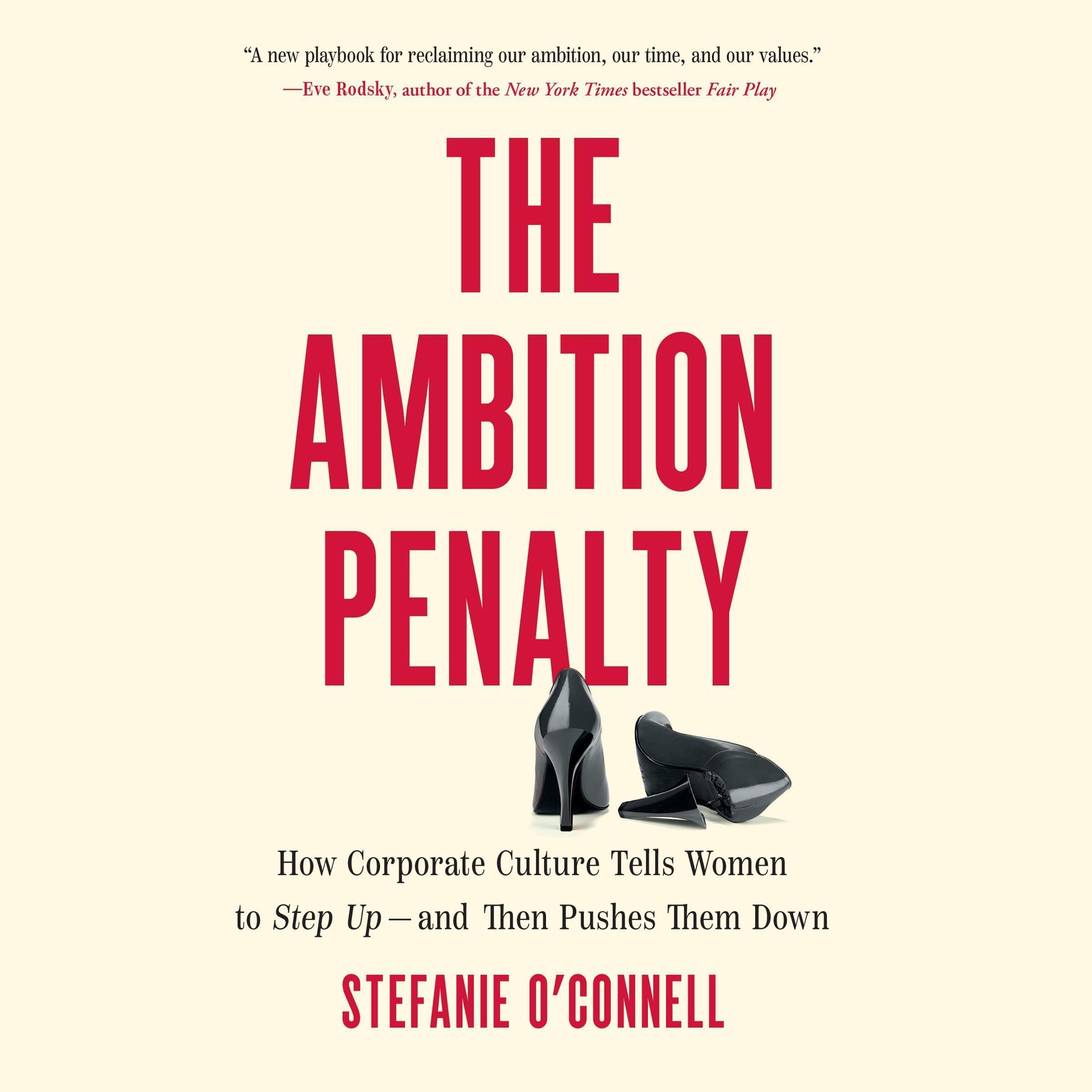 The Ambition Penalty: How Corporate Culture Tells Women to Step Up―and Then Push