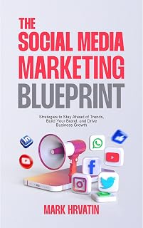 The Social Media Marketing Blueprint: Strategies to Stay Ahead of Trends, Build Your Brand, and Drive Business Growth