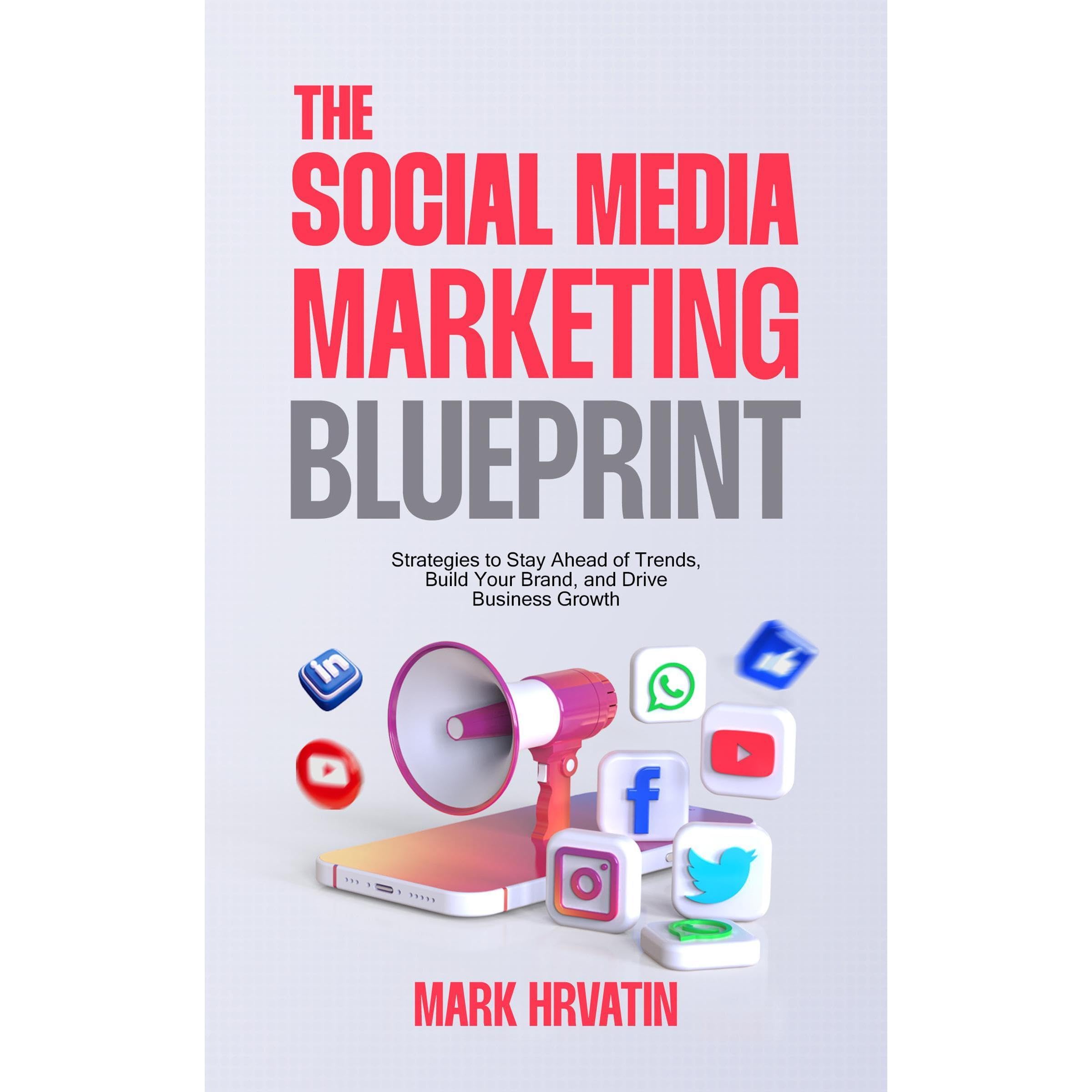 The Social Media Marketing Blueprint: Strategies to Stay Ahead of Trends, Build 