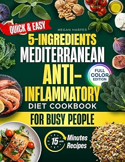 Quick & Easy 15-Minutes Recipes Mediterranean Anti-Inflammatory Diet Cookbook for Busy People: Fast, Healthy Meals to Reduce Pain, Boost Energy, and Support Long-Term Wellness