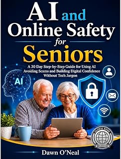 AI and Online Safety for Seniors: A 30-Day Step-by-Step Guide for Using AI, Avoiding Scams and Building Digital Confidence Without Tech Jargon
