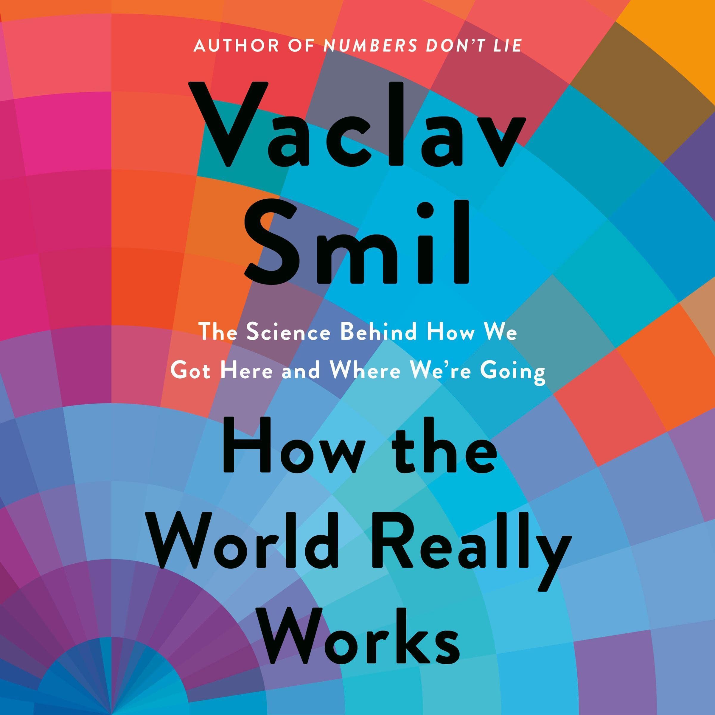 How the World Really Works: The Science Behind How We Got Here and Where We'