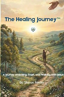The Healing Journey: A Journey of Healing, Trust, and Walking with Jesus
