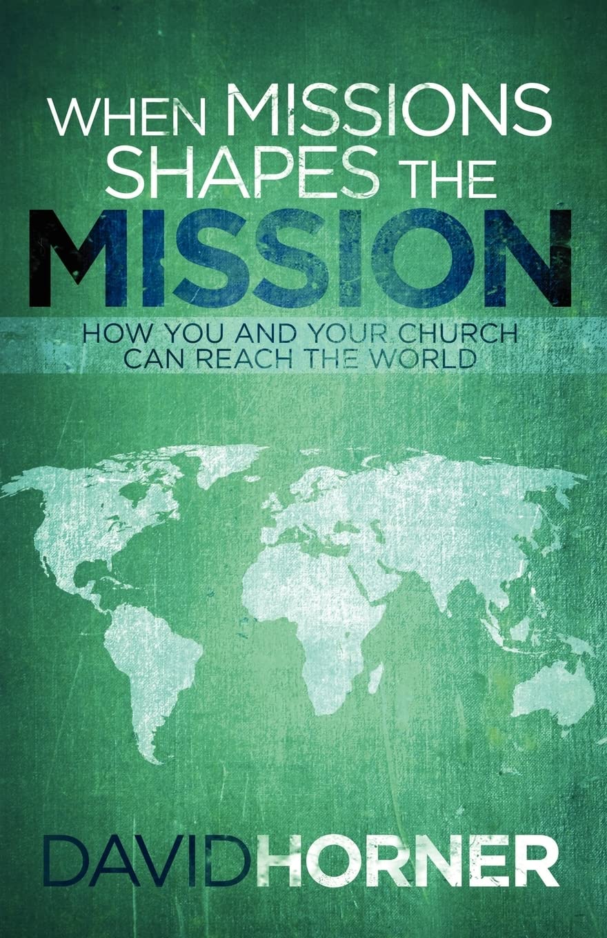 When Missions Shapes the Mission: You and Your Church Can Reach the World