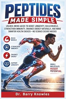 Peptides Made Simple: Unlock Amino Acids to Boost Longevity, Build Muscle, Strengthen Immunity, Enhance Energy Naturally, and Make Smarter Health Choices—No Science Degree Needed