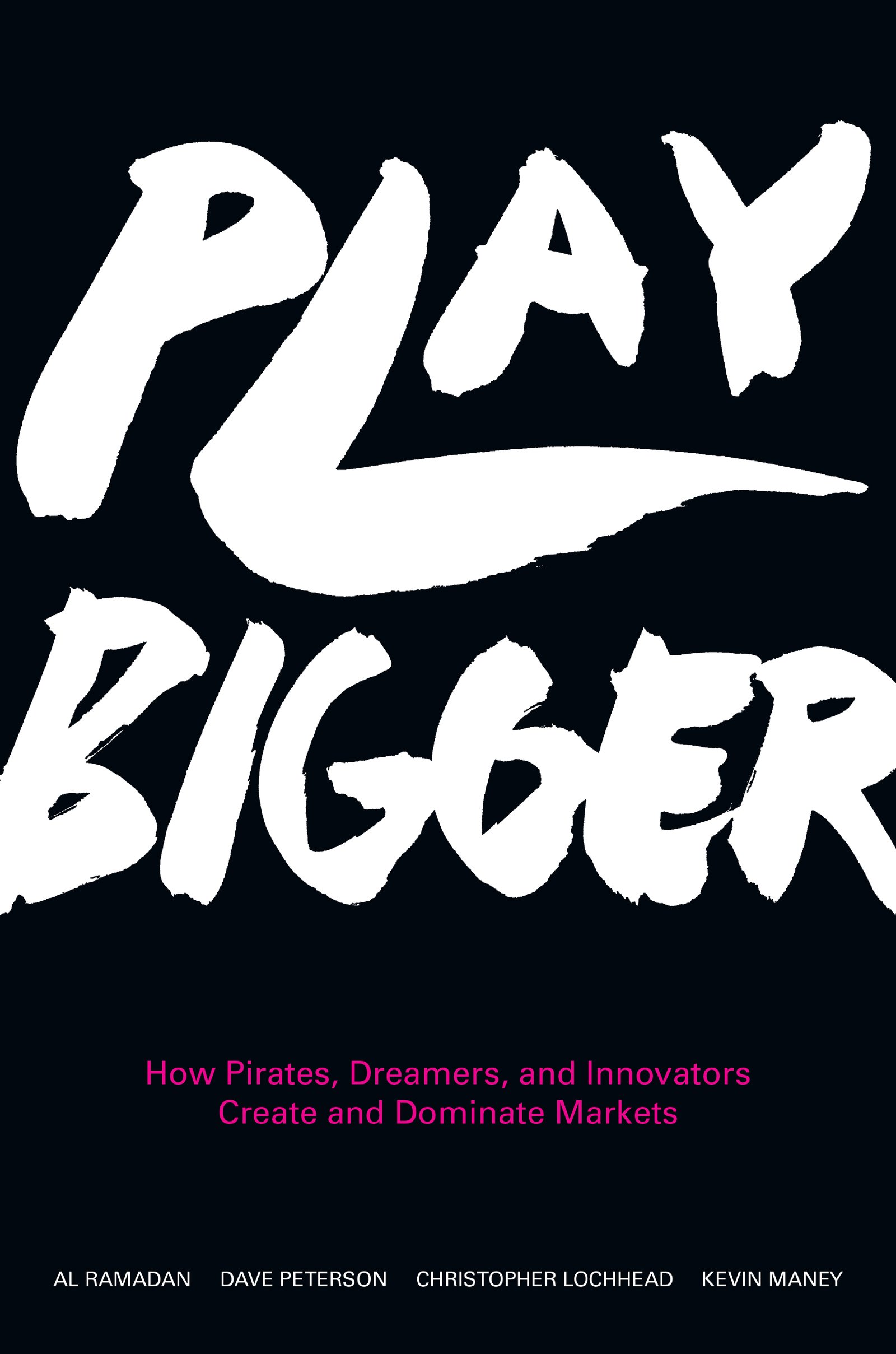 Play Bigger: How Pirates, Dreamers, and Innovators Create and Dominate Markets –