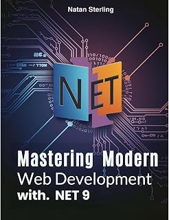 Mastering Modern Web Development with .NET 9: A Complete Guide to Building Scalable, Secure, and High- Performance Applications with ASP.NET Core, Web API, OData, and Umbraco CMS