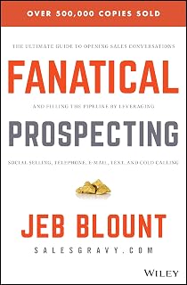 Fanatical Prospecting: The Ultimate Guide to Opening Sales Conversations and Filling the Pipeline by Leveraging Social Selling, Telephone, Email, Text, and Cold Calling (Jeb Blount)