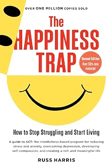The Happiness Trap: How to Stop Struggling and Start Living (Second Edition)