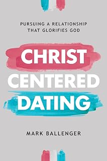 Christ-Centered Dating: Pursuing a Relationship That Glorifies God