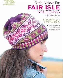 I Can't Believe I'm Fair Isle Knitting-6 Great Designs, Clear Step-by-Step Instructions