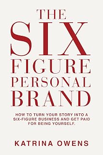 The Six-Figure Personal Brand: How To Turn Your Story Into a Six-Figure Business and Get Paid for Being Yourself