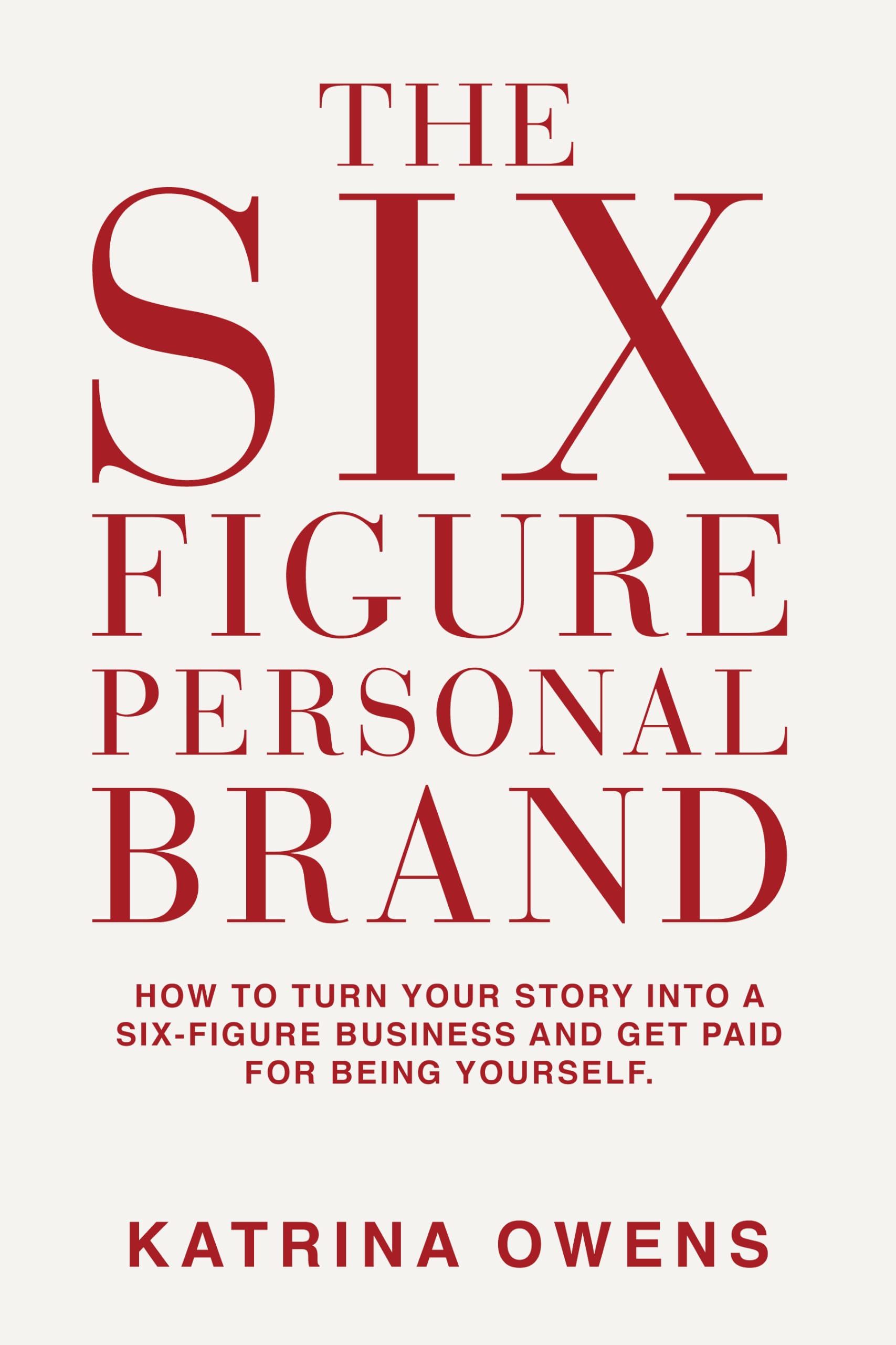 The Six-Figure Personal Brand: How To Turn Your Story Into a Six-Figure Business