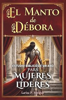 EL MANTO DE DÉBORA: ESTUDIO BÍBLICO DE UN AÑO PARA MUJERES LÍDERES: 52 Semanas Explorando los Principios Bíblicos de Liderazgo para Mujeres Cristianas (Spanish Edition)