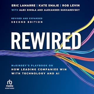 Rewired: McKinsey's Playbook on How Leading Companies Win with Technology and AI, 2nd Edition, Revised and Expanded