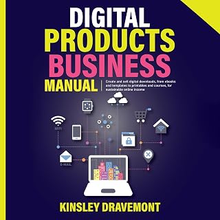 Digital Products Business Manual: Create and Sell Digital Downloads, from Ebooks and Templates to Printables and Courses, for Sustainable Online Income