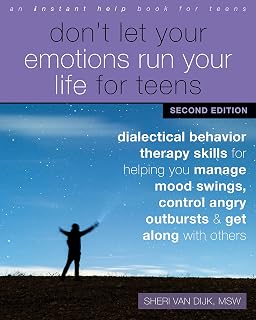 Don't Let Your Emotions Run Your Life for Teens: Dialectical Behavior Therapy Skills for Helping You Manage Mood Swings, Control Angry Outbursts, and Get Along with Others