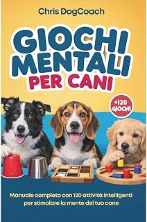 Giochi Mentali Per Cani: Manuale Completo con 120 Attività Intelligenti per Stimolare la Mente del Tuo Cane | Rafforza il Legame, Migliora l’Obbedienza e Divertiti Insieme a Lui