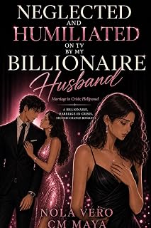 Neglected and Humiliated on TV by My Billionaire Husband: A Billionaire, Marriage-in-Crisis, Second-Chance Romance (Billionaire Marriage in Crisis Book 14)