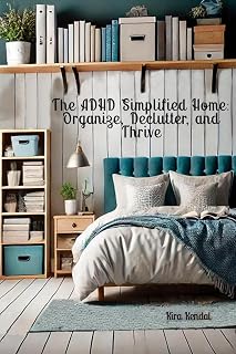 The ADHD Simplified Home: Organize, Declutter, and Thrive