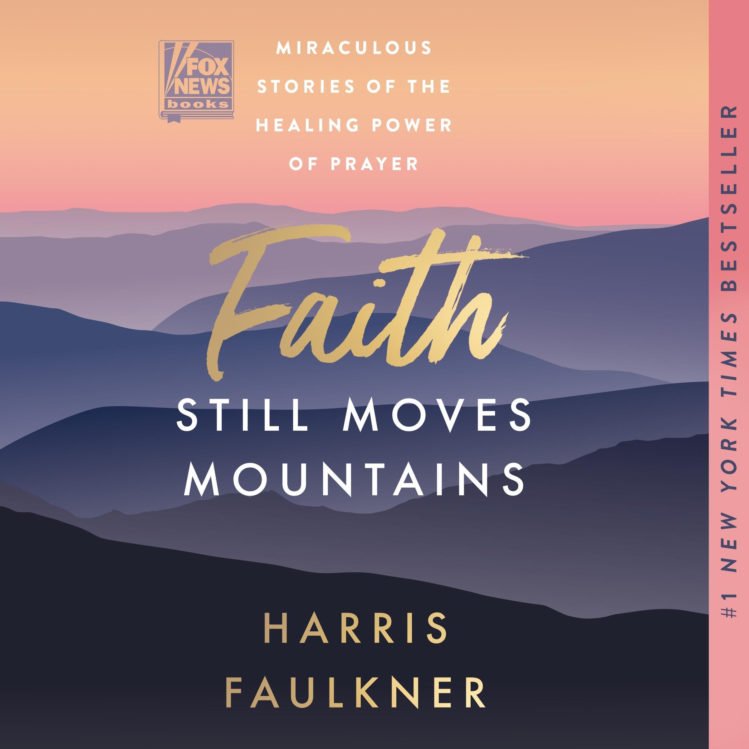 Faith Still Moves Mountains: Miraculous Stories of the Healing Power of Prayer