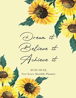 2021 - 2025 Monthly Planner 5 Years Dream it Believe it Achieve it - Sunflower: 60 months Yearly and Monthly Calendar, Weekly Planner, Agenda Organiser with Holidays, Plus Birthday logs and Reflections Each Year, Plan and Schedule your Next Five Years.