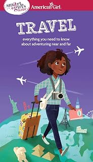 A Smart Girl's Guide: Travel: Everything you need to know about adventuring near and far (American Girl® Wellbeing)