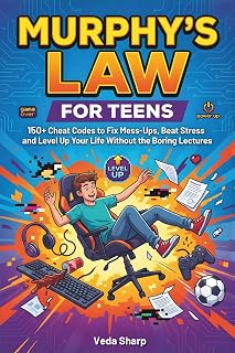 MURPHY’S LAW FOR TEENS: 150+ Cheat Codes to Fix Mess-Ups, Beat Stress and Level Up Your Life Without the Boring Lectures (Murphy’s Law Survival Series)
