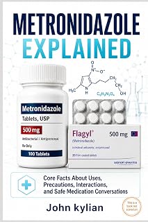 METRONIDAZOLE EXPLAINED: Core Facts About Uses, Precautions, Interactions, and Safe Medication Conversations