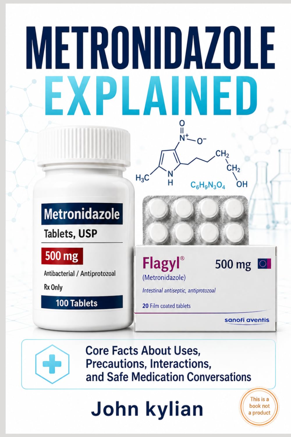METRONIDAZOLE EXPLAINED: Core Facts About Uses, Precautions, Interactions, and S