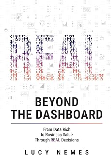 Beyond the Dashboard: From Data Rich to Business Value Through REAL Decisions