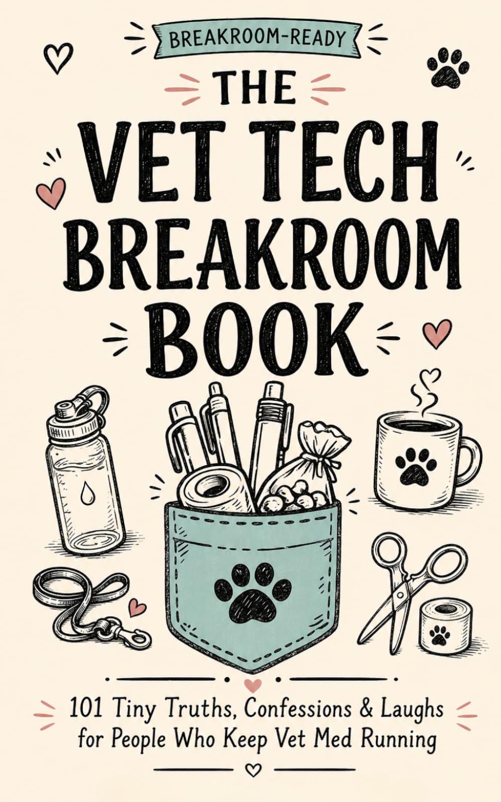 THE VET TECH BREAKROOM BOOK: 101 Tiny Truths, Confessions & Laughs for People Wh