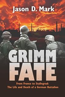 Grimm Fate: From France to Stalingrad: The Life and Death of a German Battalion
