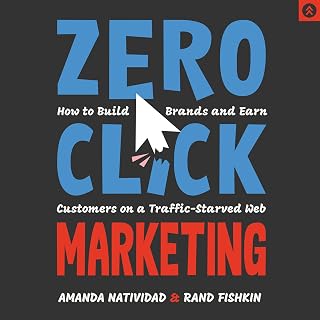 Zero Click Marketing: How to Build Brands and Earn Customers on a Traffic-Starved Web