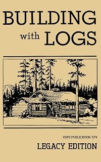Building With Logs (Legacy Edition): A Classic Manual On Building Log Cabins, Shelters, Shacks, Lookouts, and Cabin Furniture For Forest Life