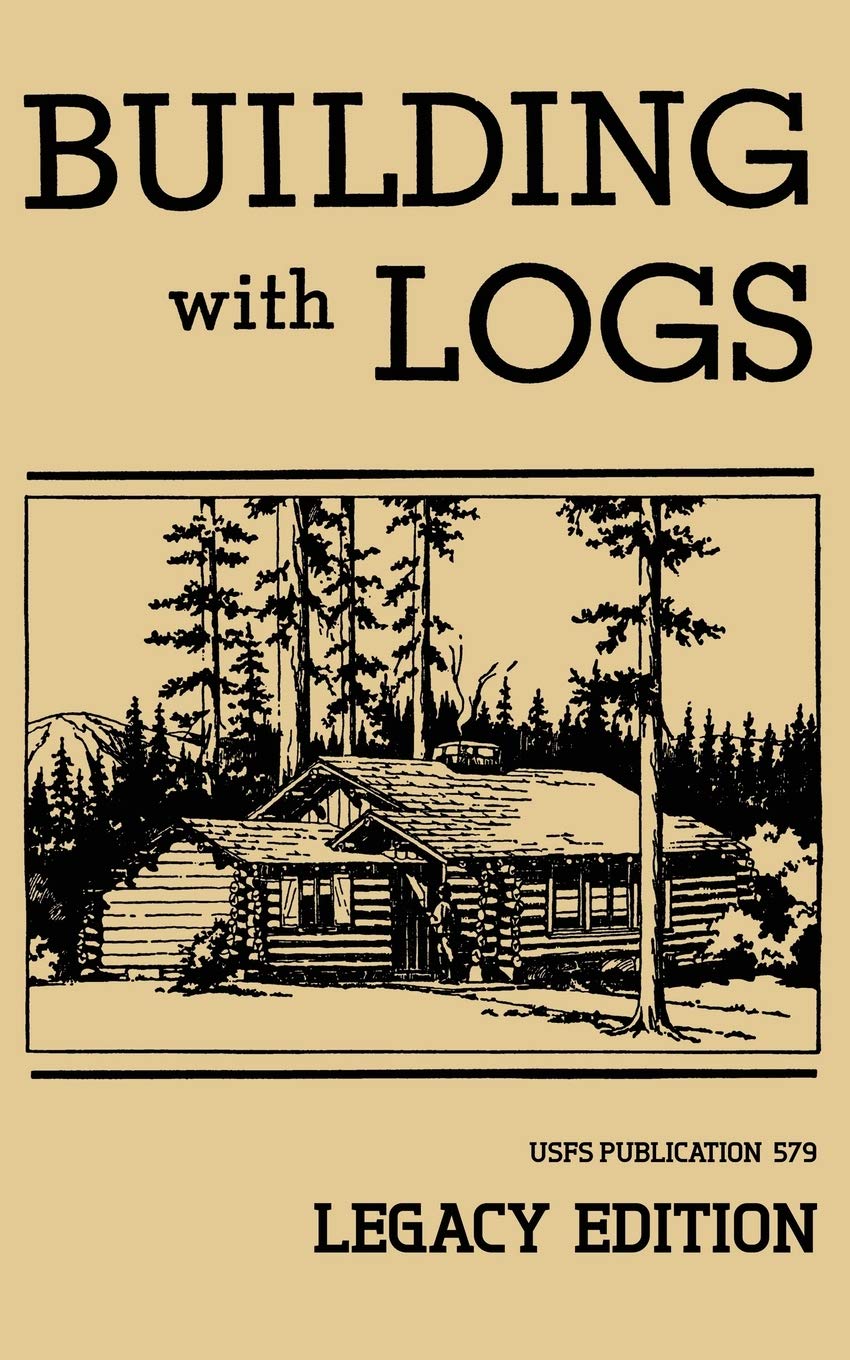 Building With Logs (Legacy Edition): A Classic Manual On Building Log Cabins, Sh